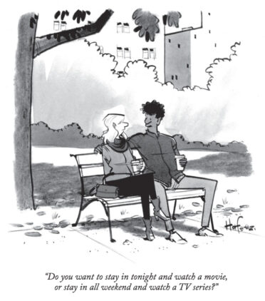 "Do you want to stay in tonight and watch a movie, or stay in all weekend and watch a TV series?" - The New Yorker Magazine